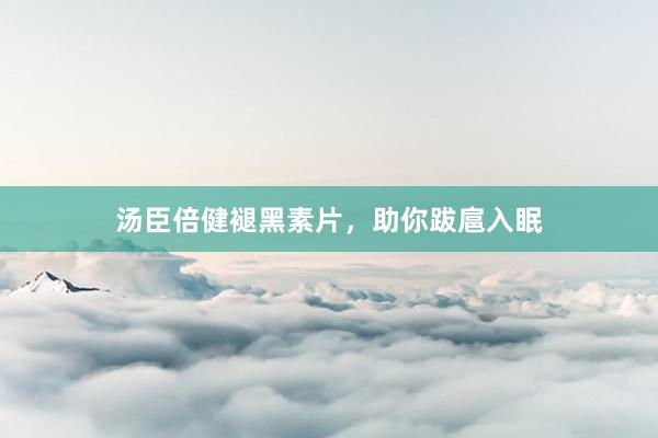 汤臣倍健褪黑素片，助你跋扈入眠